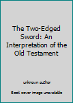 Unknown Binding The Two-Edged Sword: An Interpretation of the Old Testament Book