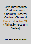 Sixth International Conference on Chemical Process Control: (Chemical Process Control Vi) (Aiche Symposium Series)