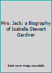 Mrs. Jack; a Biography of Isabella Stewart Gardner