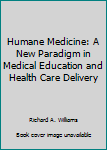 Hardcover Humane Medicine: A New Paradigm in Medical Education and Health Care Delivery Book