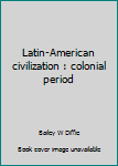 Hardcover Latin-American civilization : colonial period Book