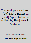 Hardcover You and your clothes: [by] Laura Baxter ... [and] Alpha Latzke ... edited by Benjamin R. Andrews Book