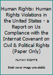 Paperback Human Rights: Human Rights Violations in the United States - a Report on Us Compliance with the Internat Covenant on Civil & Political Rights (Paper Only) Book