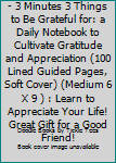 Paperback Zen Gratitude Journal - 3 Minutes 3 Things to Be Grateful for: a Daily Notebook to Cultivate Gratitude and Appreciation (100 Lined Guided Pages, Soft Cover) (Medium 6 X 9 ) : Learn to Appreciate Your Life! Great Gift for a Good Friend! Book