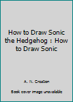 Paperback How to Draw Sonic the Hedgehog : How to Draw Sonic Book