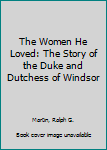 Hardcover The Women He Loved: The Story of the Duke and Dutchess of Windsor Book