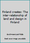 Paperback Finland creates: The inter-relationship of land and design in Finland Book