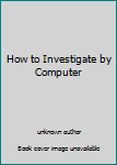 Paperback How to Investigate by Computer Book