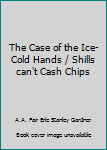 The Case of the Ice-Cold Hands / Shills can't Cash Chips