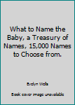 Hardcover What to Name the Baby, a Treasury of Names, 15,000 Names to Choose from. Book