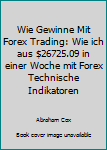 Paperback Wie Gewinne Mit Forex Trading: Wie ich aus $26725.09 in einer Woche mit Forex Technische Indikatoren [German] Book