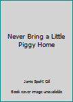 Never Bring a Little Piggy Home