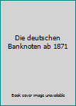 Perfect Paperback Die deutschen Banknoten ab 1871 Book