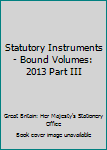 Hardcover Statutory Instruments - Bound Volumes: 2013 Part III Book