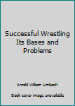 Hardcover Successful Wrestling Its Bases and Problems Book