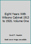 Hardcover Eight Years With Wilsons Cabinet 1913 to 1920, Volume One Book