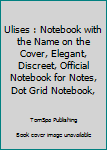 Ulises : Notebook with the Name on the Cover, Elegant, Discreet, Official Notebook for Notes, Dot Grid Notebook,