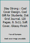 Paperback Stay Strong : Cool Cover Design, Cool Gift for Students, Dot Grid Journal, 120 Pages, 8. 5x11, Soft Cover, Glossy Finish Book