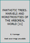 Unknown Binding FANTASTIC TREES. MARVELS AND MONSTROSITIES OF THE ARBOREAL WORLD [11] Book