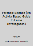 Unknown Binding Forensic Science (An Activity Based Guide to Crime Investigation) Book