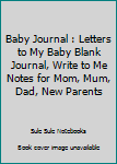 Paperback Baby Journal : Letters to My Baby Blank Journal, Write to Me Notes for Mom, Mum, Dad, New Parents Book