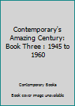 Paperback Contemporary's Amazing Century: Book Three : 1945 to 1960 Book