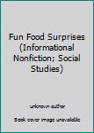 Unknown Binding Fun Food Surprises (Informational Nonfiction; Social Studies) Book