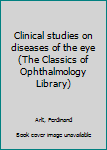 Unknown Binding Clinical studies on diseases of the eye (The Classics of Ophthalmology Library) Book