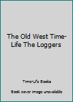 Hardcover The Old West Time-Life The Loggers Book