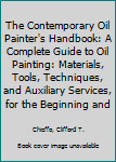 Hardcover The Contemporary Oil Painter's Handbook: A Complete Guide to Oil Painting: Materials, Tools, Techniques, and Auxiliary Services, for the Beginning and Book