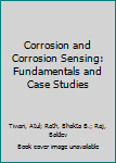 Hardcover Corrosion and Corrosion Sensing: Fundamentals and Case Studies Book