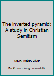 Unknown Binding The inverted pyramid: A study in Christian Semitism Book