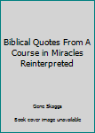 Paperback Biblical Quotes From A Course in Miracles Reinterpreted Book