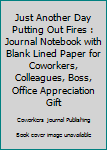 Paperback Just Another Day Putting Out Fires : Journal Notebook with Blank Lined Paper for Coworkers, Colleagues, Boss, Office Appreciation Gift Book