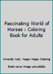 Paperback Fascinating World of Horses : Coloring Book for Adults Book