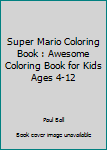 Super Mario Coloring Book : Awesome Coloring Book for Kids Ages 4-12