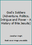 Paperback God's Soldiers (Adventure, Politics, Intrigue and Power - A History of thte Jesuits) Book