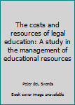 Hardcover The costs and resources of legal education: A study in the management of educational resources Book