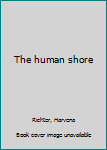 Unknown Binding The human shore Book