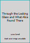 Hardcover Through the Looking Glass and What Alice Found There Book