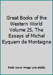 Great Books of the Western World Volume 25, The Essays of Michel Eyquem de Montaigne