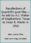 Unknown Binding Recollections of Quantrill's guerrillas ;: As told by A.J. Walker of Weatherford, Texas to Victor E. Martin in 1910 Book
