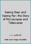 Hardcover Seeing Near and Seeing Far; the Story of Microscopes and Telescopes Book