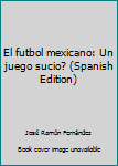 Unknown Binding El futbol mexicano: Un juego sucio? (Spanish Edition) Book
