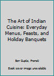 Hardcover The Art of Indian Cuisine: Everyday Menus, Feasts, and Holiday Banquets Book