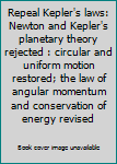 Hardcover Repeal Kepler's laws: Newton and Kepler's planetary theory rejected : circular and uniform motion restored; the law of angular momentum and conservation of energy revised Book