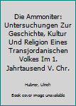 Die Ammoniter: Untersuchungen zur Geschichte, Kultur und Religion eines transjordanischen Volkes im 1. Jahrtausend v. Chr (Abhandlungen des Deutschen Palastinavereins)