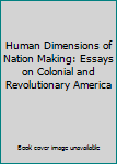 Hardcover Human Dimensions of Nation Making: Essays on Colonial and Revolutionary America Book