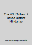 Paperback The Wild Tribes of Davao District  Mindanao Book