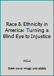 Unknown Binding Race & Ethnicity in America: Turning a Blind Eye to Injustice Book